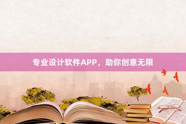 专业设计软件APP，助你创意无限